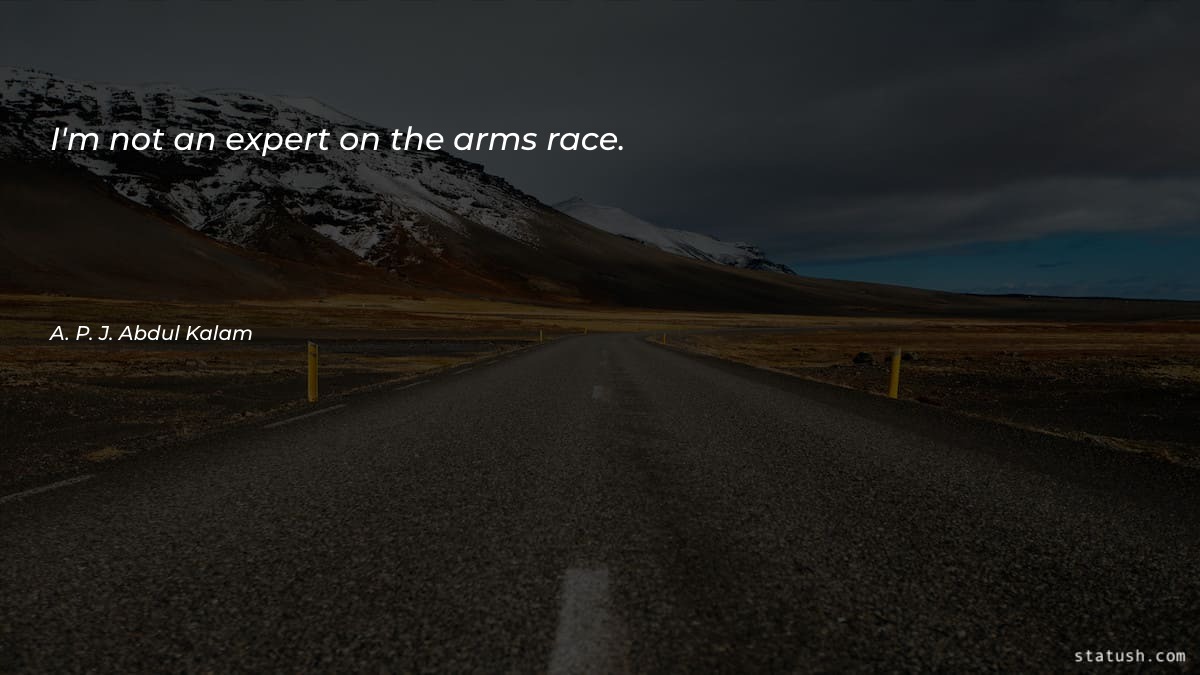 I'm not an expert on the arms race Motivational Quotes at statush.com