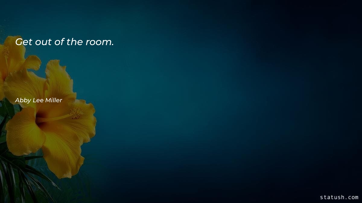Get out of the room Motivational Quotes at statush.com