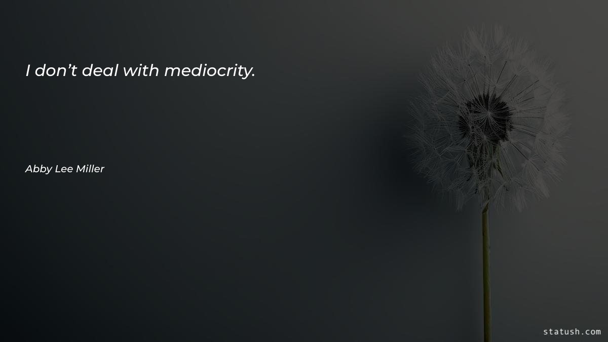 I don’t deal with mediocrity Motivational Quotes at statush.com
