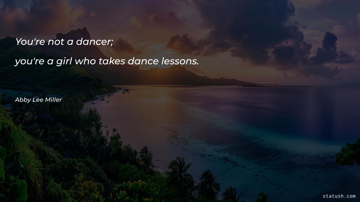 You're not a dancer; you're Motivational Quotes at statush.com