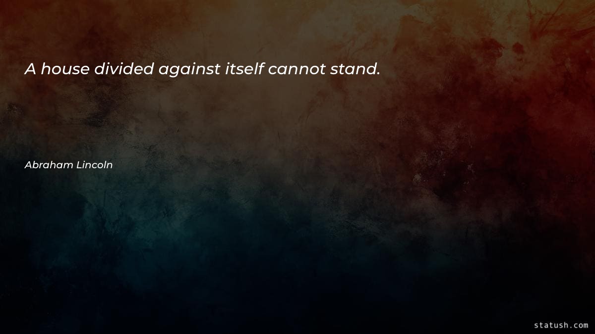 A house divided against itself Motivational Quotes at statush.com