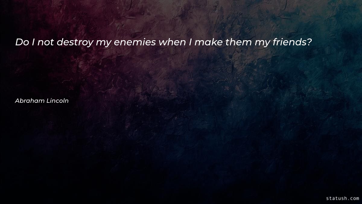 Do I not destroy my enemies Motivational Quotes at statush.com