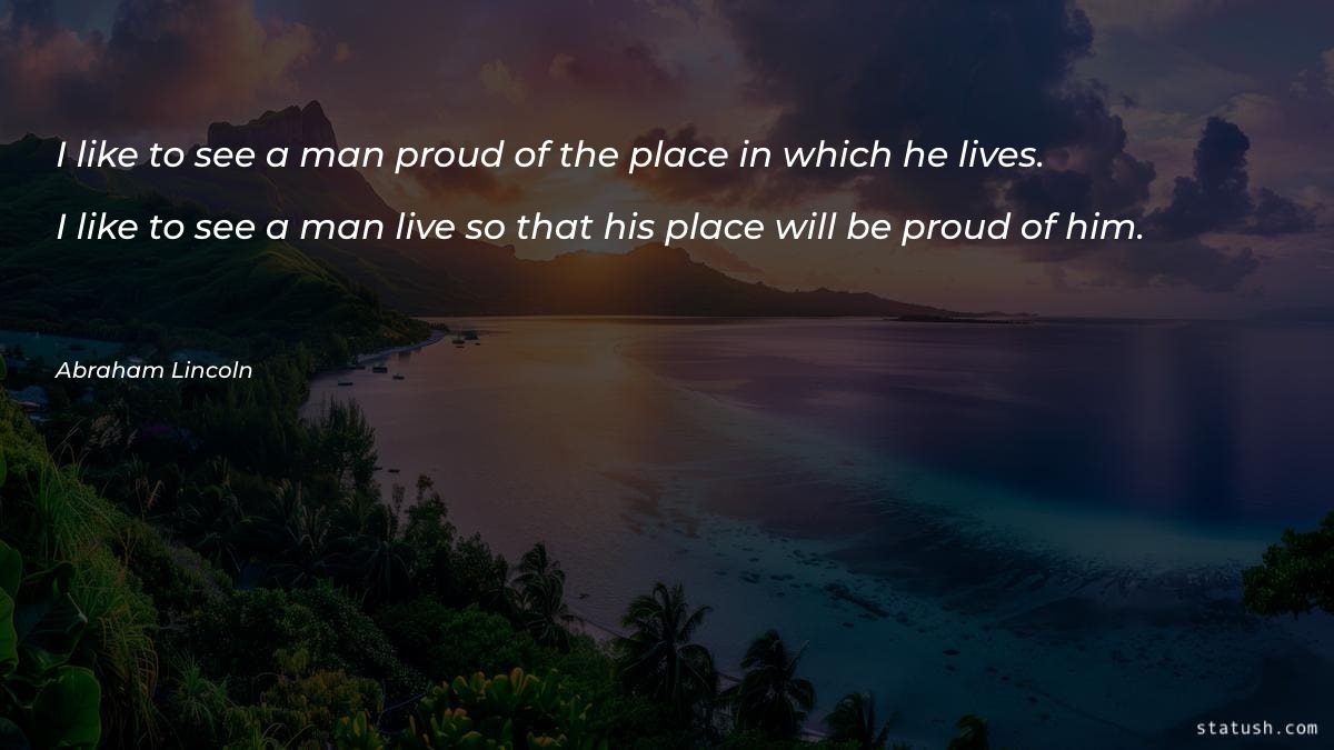 I like to see a man proud of the place Motivational Quotes at statush.com
