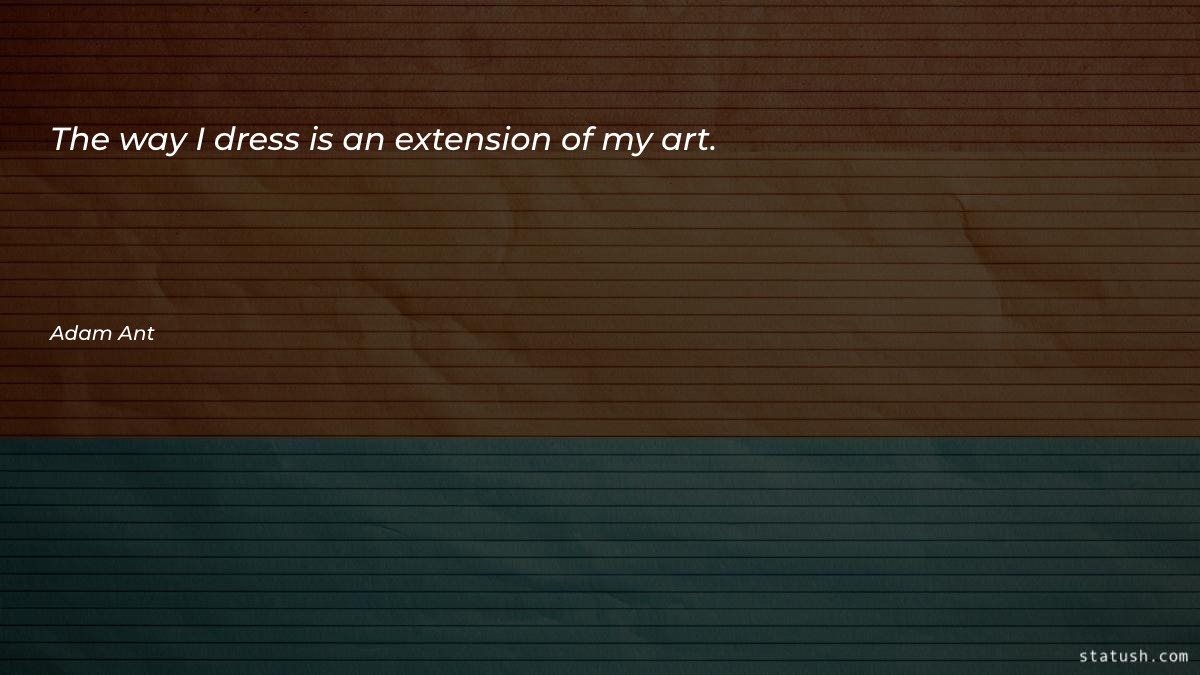 The way I dress is - Art Quotes at statush.com