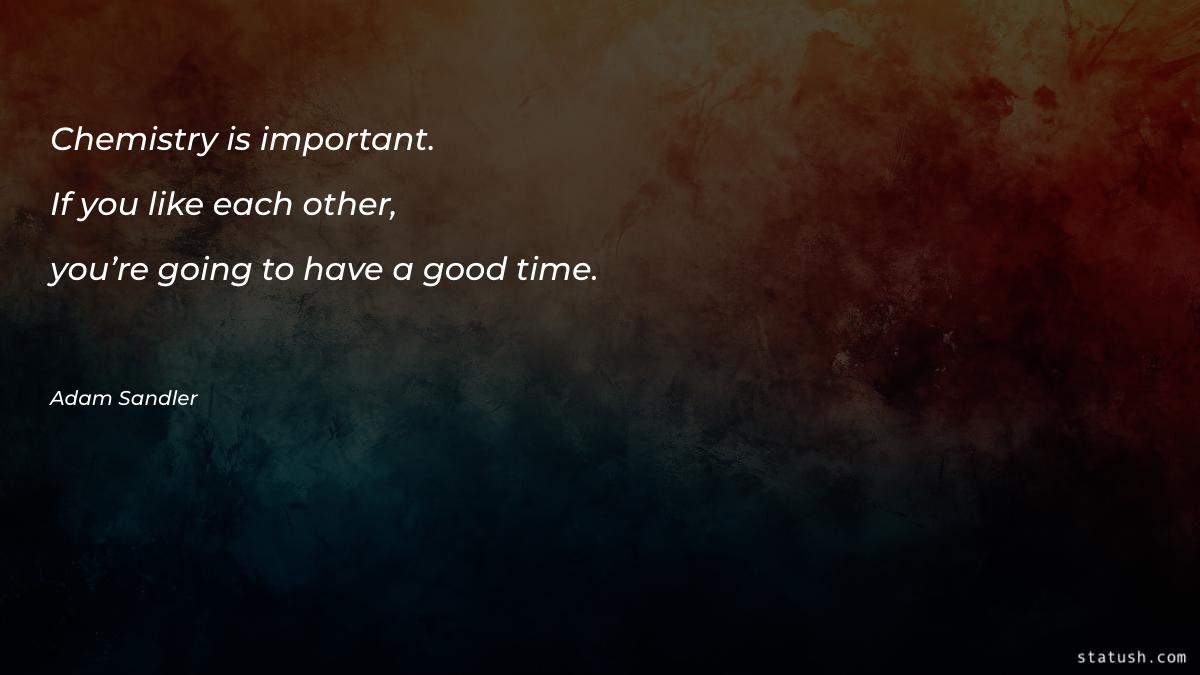 Chemistry is important. If you Motivational Quotes at statush.com