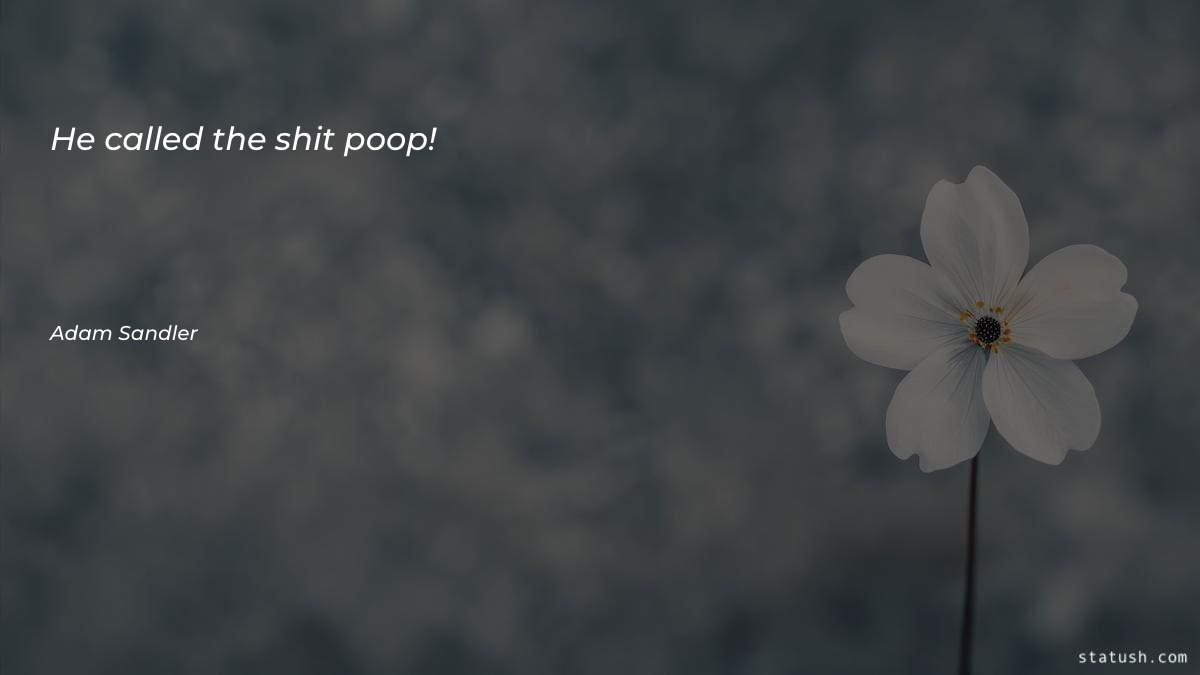 He called the shit poop - Motivational Quotes at statush.com