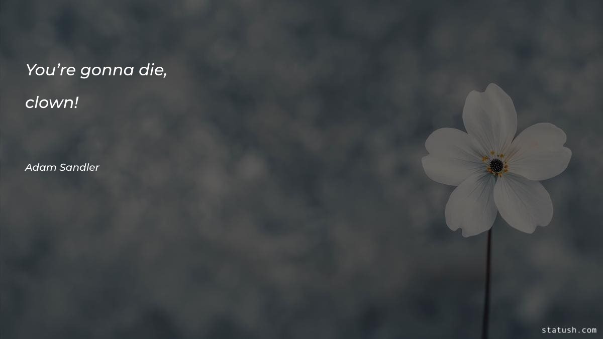 You’re gonna die, clown - Motivational Quotes at statush.com