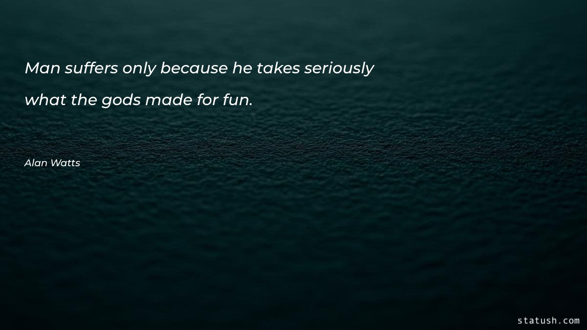 Man suffers only because he