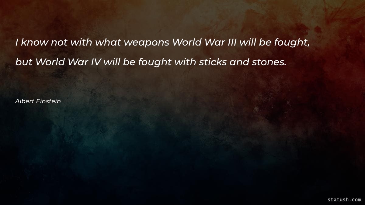 I know not with what weapons - War Quotes at statush.com