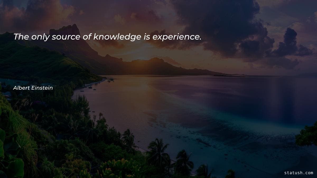 The only source of knowledge is - Experience Quotes at statush.com