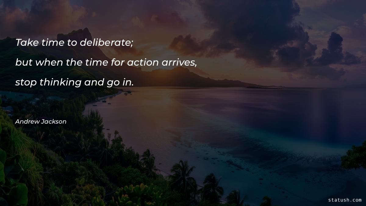 Take time to deliberate; but