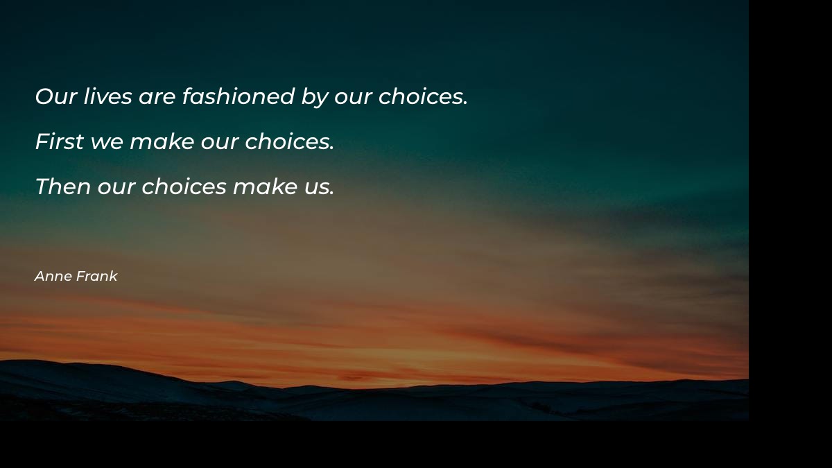 Our lives are fashioned by