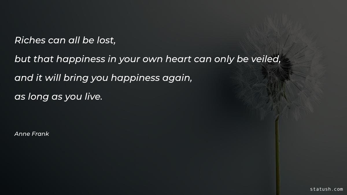 Riches can all be lost - Happiness Quotes at statush.com