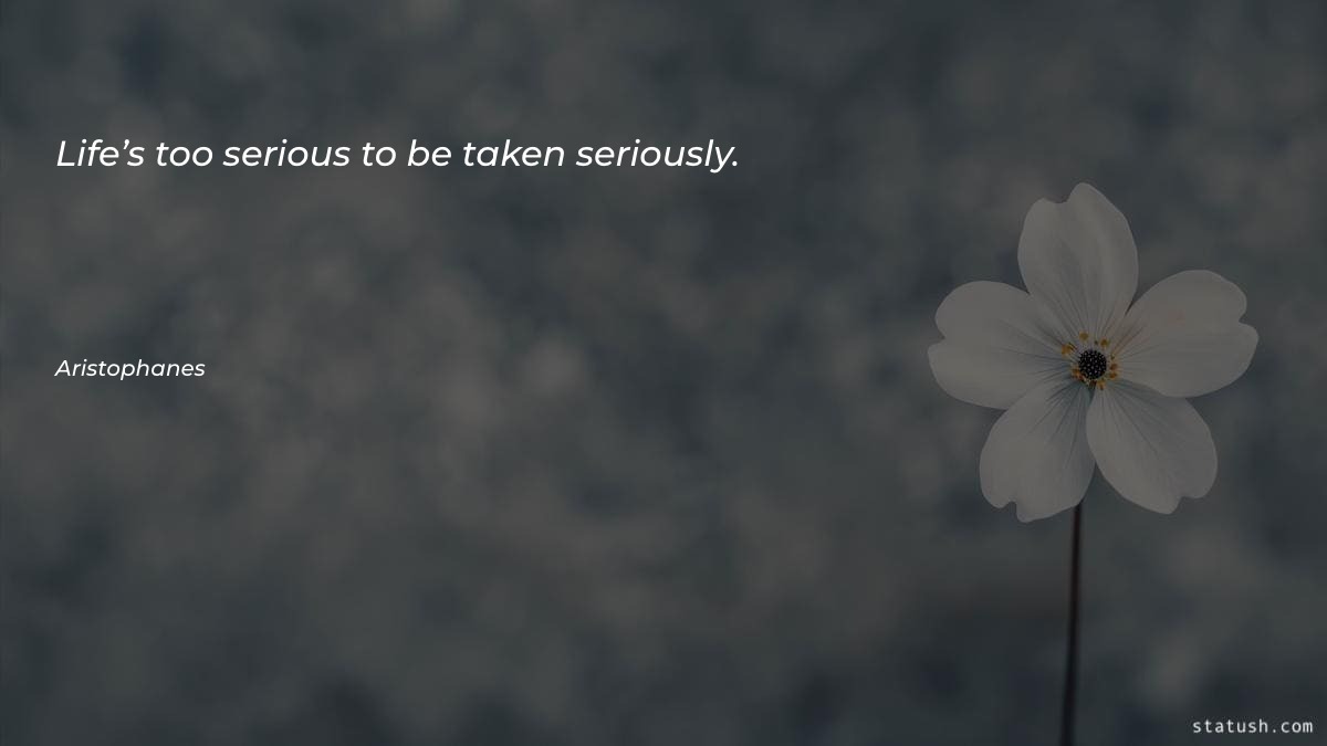 Life’s too serious to be Motivational Quotes at statush.com