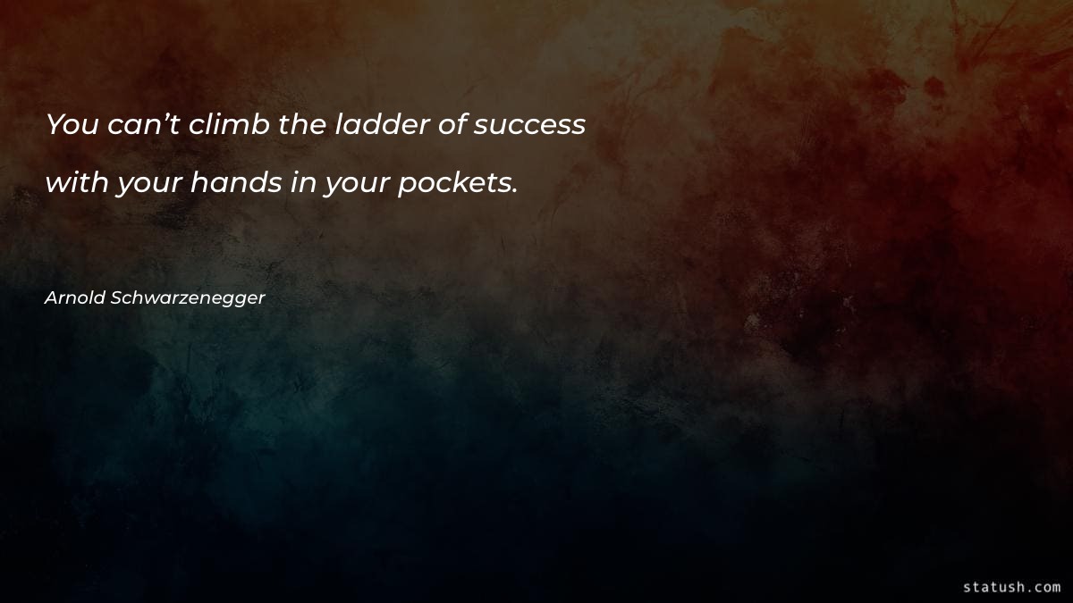 You can’t climb the ladder - Motivational Quotes at statush.com