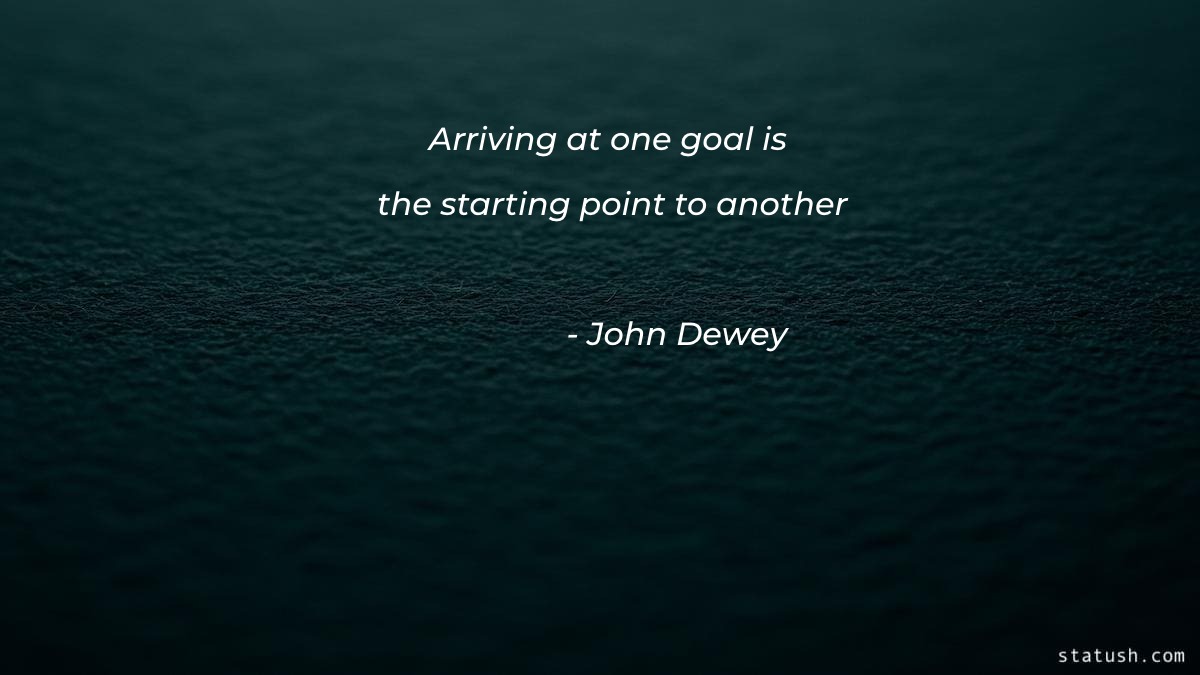Arriving at one goal is the starting point to another Motivational Quotes at statush.com