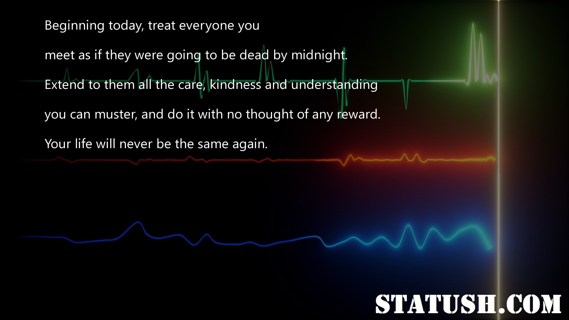 Beginning today treat everyone you - Life Quotes at statush.com