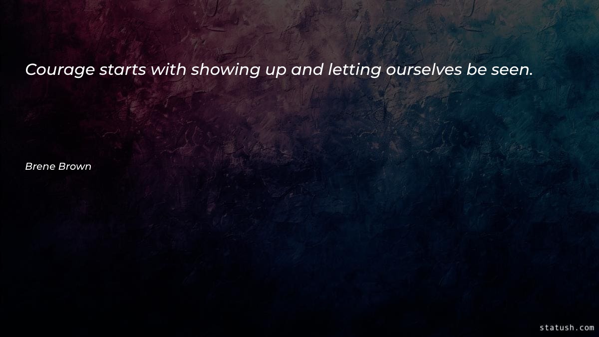 Courage starts with showing up - Courage Quotes at statush.com