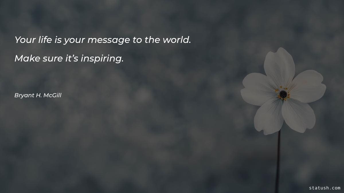 Your life is your message - Motivational Quotes at statush.com