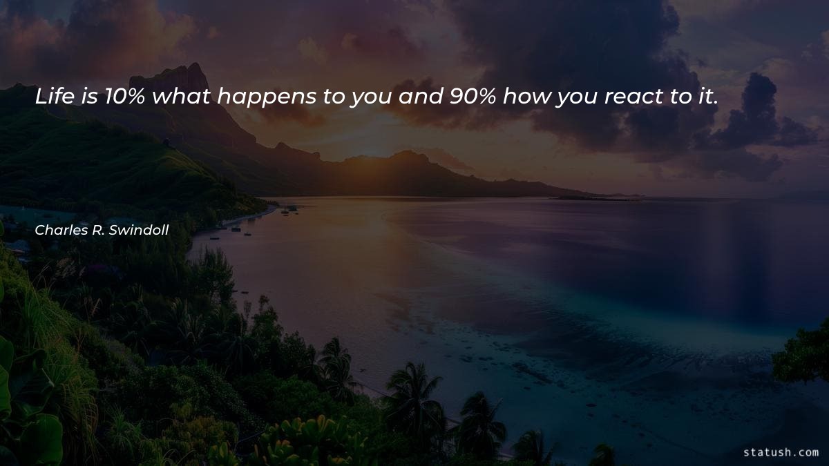 Life is 10% what happens - Motivational Quotes at statush.com