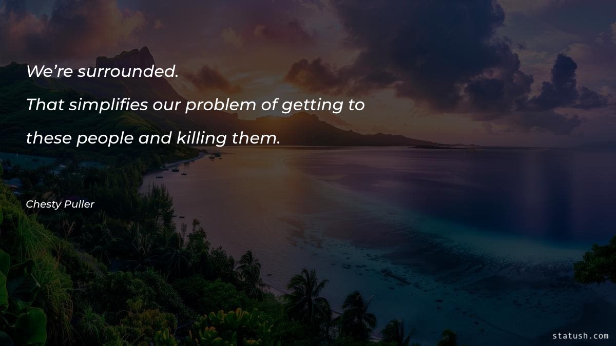 We’re surrounded. That simplifies our - Motivational Quotes at statush.com
