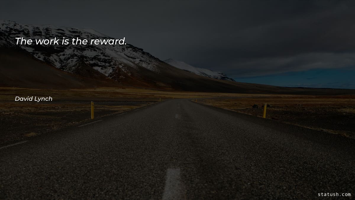 The work is the reward