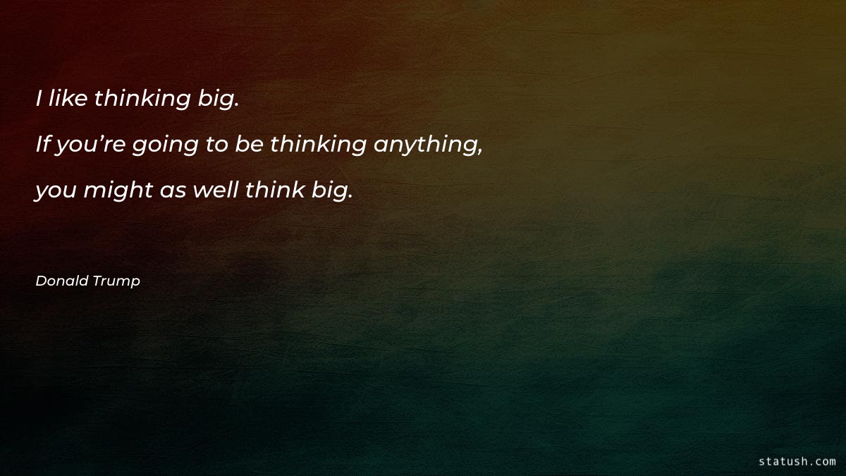 I like thinking big. If Motivational Quotes at statush.com