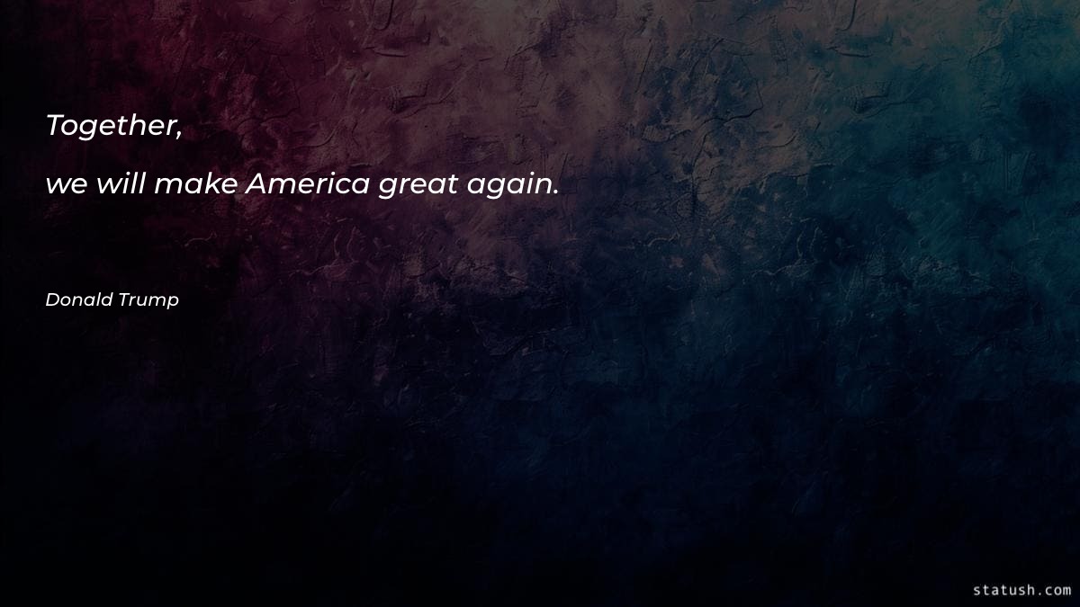 Together, we will make America Motivational Quotes at statush.com