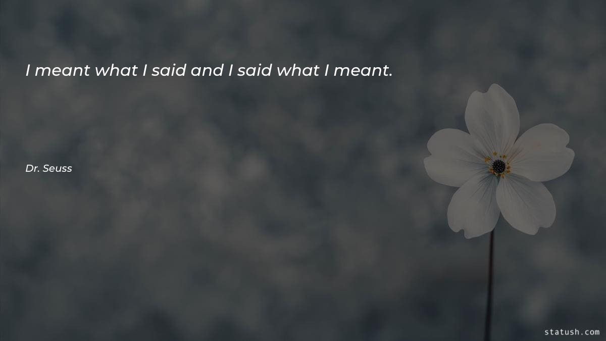 I meant what I said and I said what I meant Motivational Quotes at statush.com