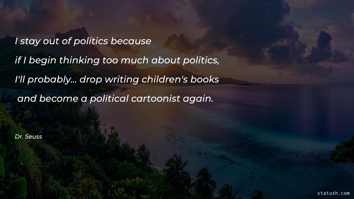 I stay out of politics because - Politics Quotes at statush.com