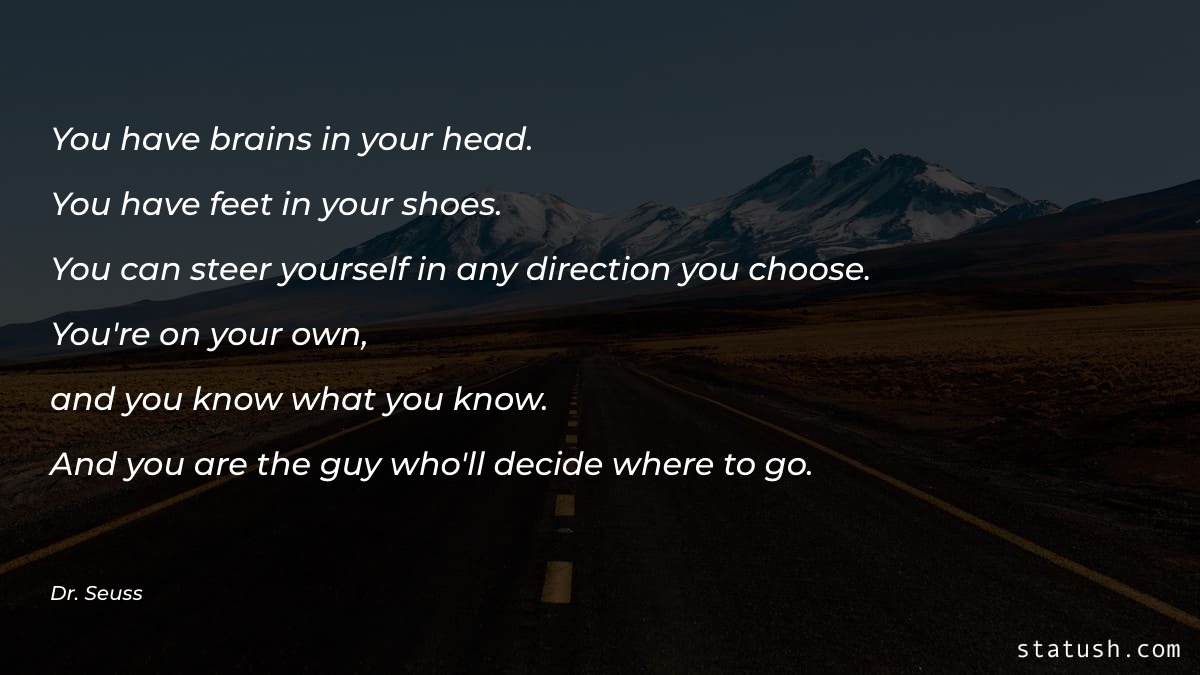 You have brains in your head. - Motivational Quotes at statush.com