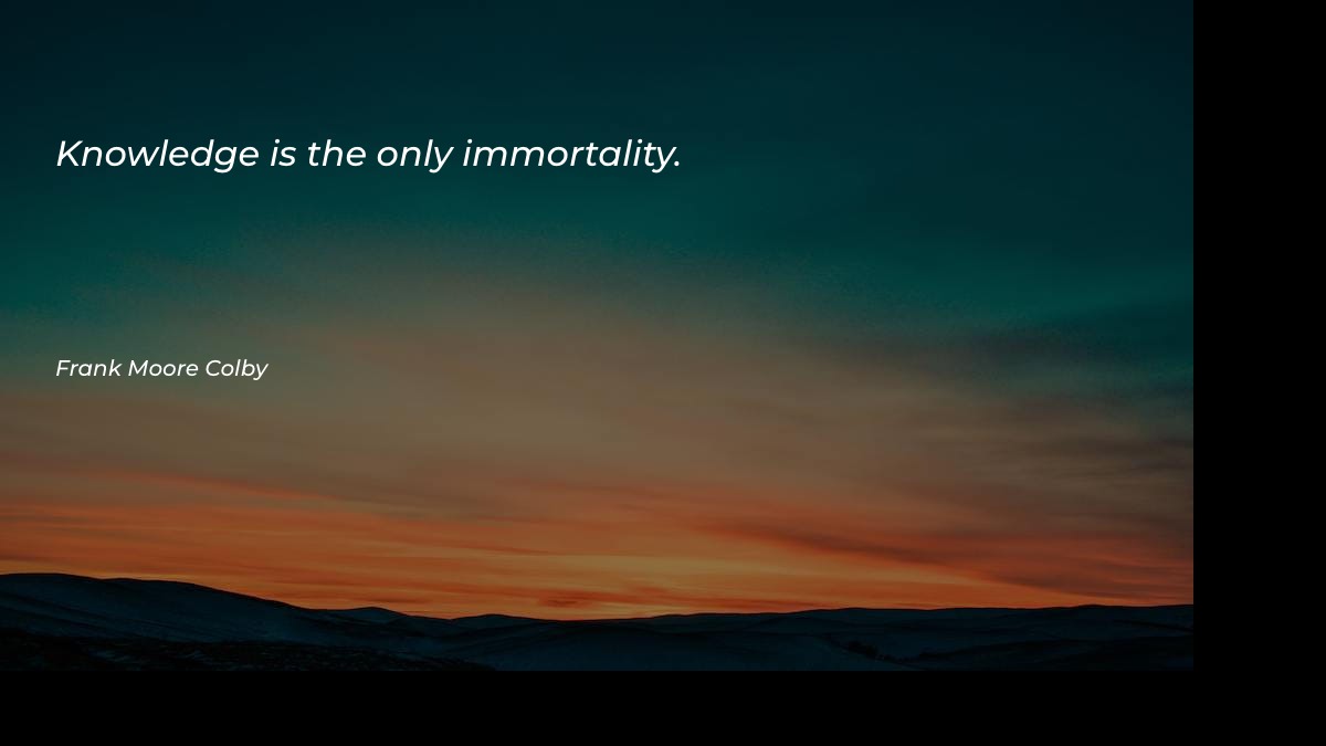 Knowledge is the only immortality - Knowledge Quotes at statush.com