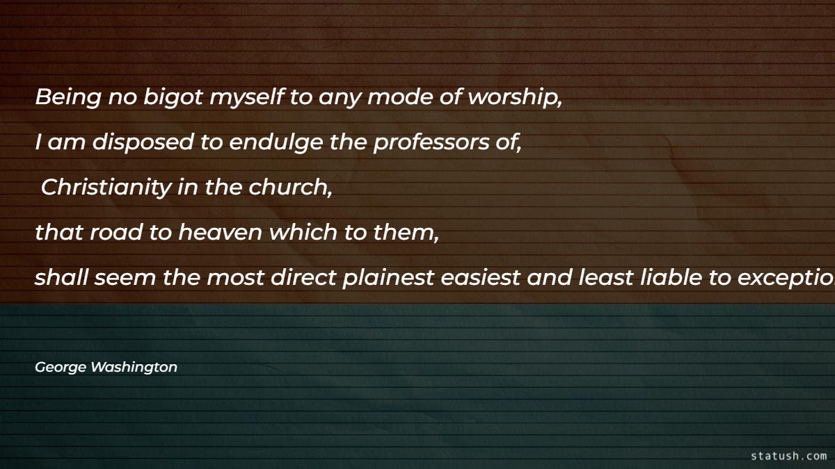 Being no bigot myself to any mode of worship Motivational Quotes at statush.com