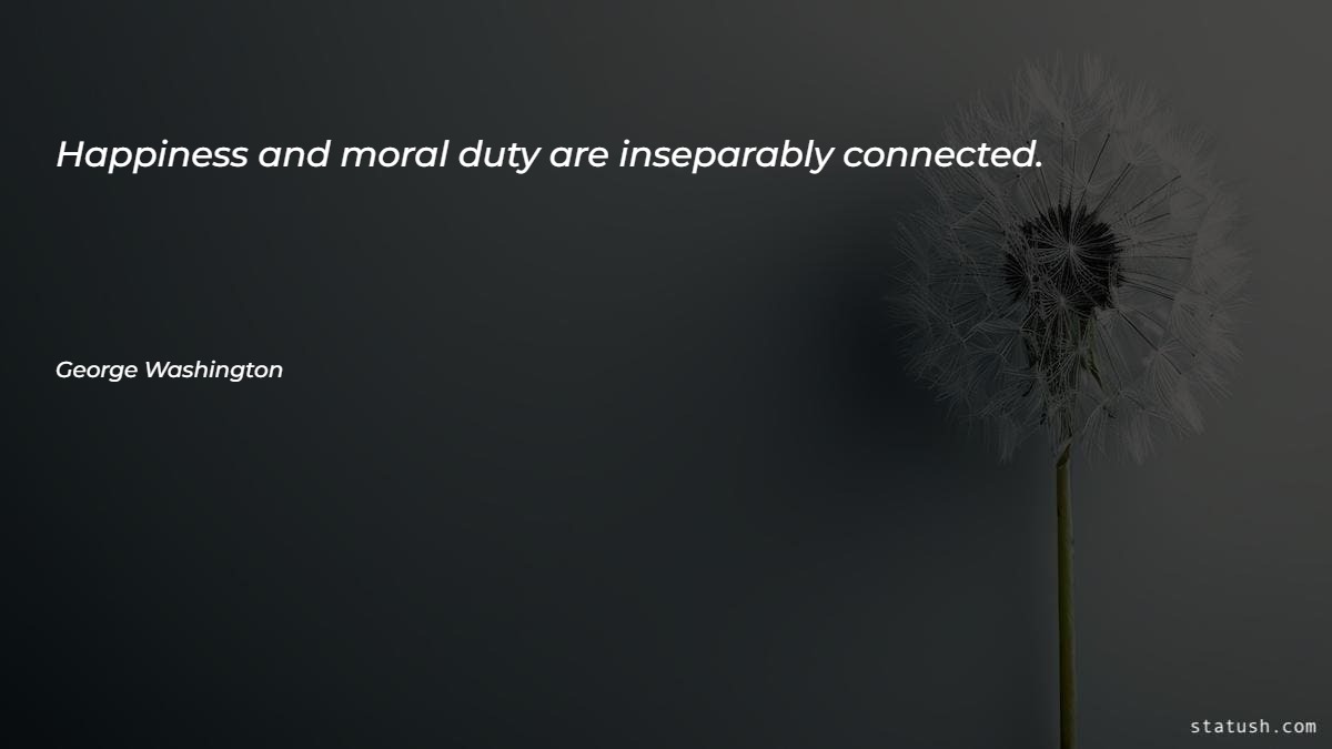 Happiness and moral duty are inseparably connected Happiness Quotes at statush.com
