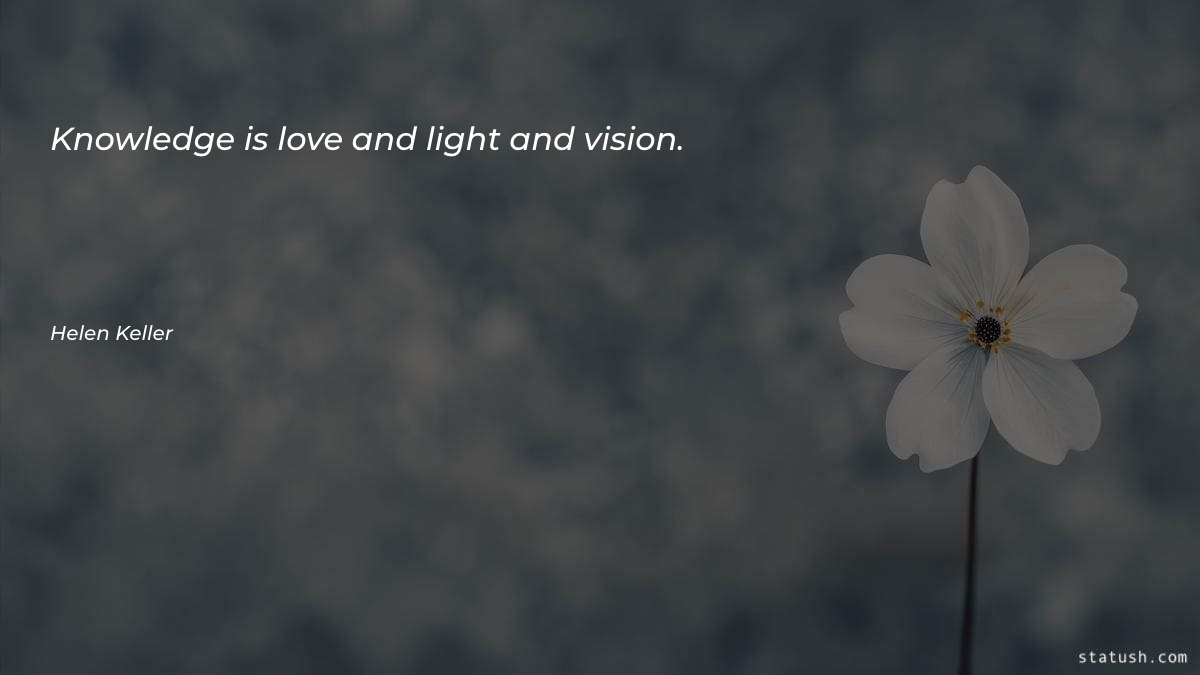 Knowledge is love and light - Knowledge Quotes at statush.com