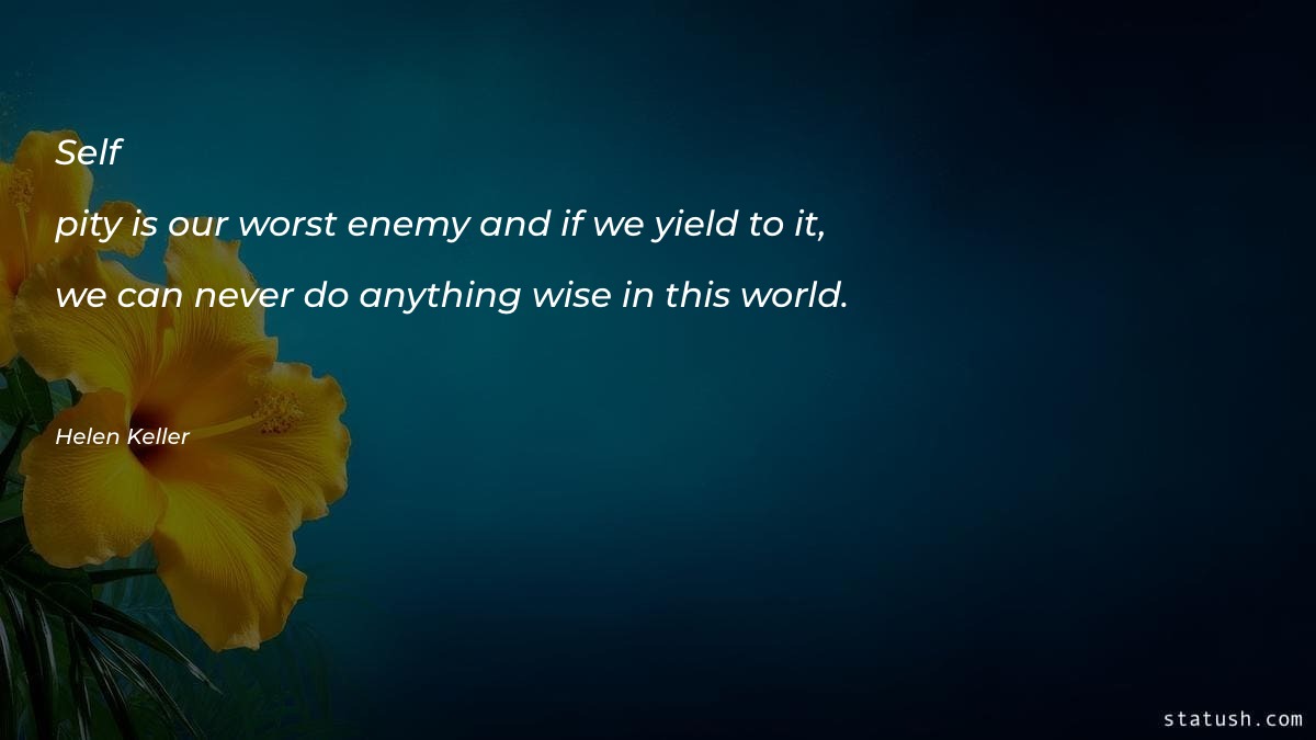 Self-pity is our worst enemy - Motivational Quotes at statush.com