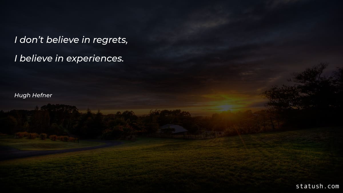 I don’t believe in regrets