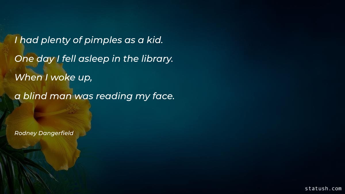 I had plenty of pimples as a kid - Work Quotes at statush.com