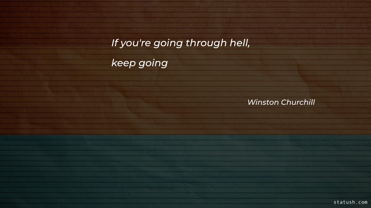 If youre going through hell keep going