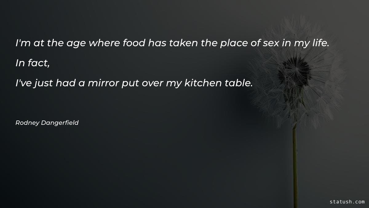 I'm at the age where food has taken the place - Food Quotes at statush.com