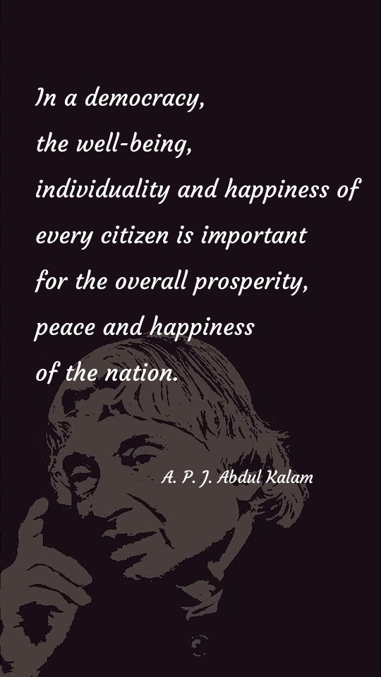 In a democracy, the well-being, individuality and happiness of every citizen is important for the overall prosperity, peace and happiness of the nation. Happiness Quotes at statush.com