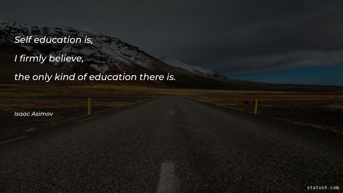 Self-education is, I firmly believe Motivational Quotes at statush.com