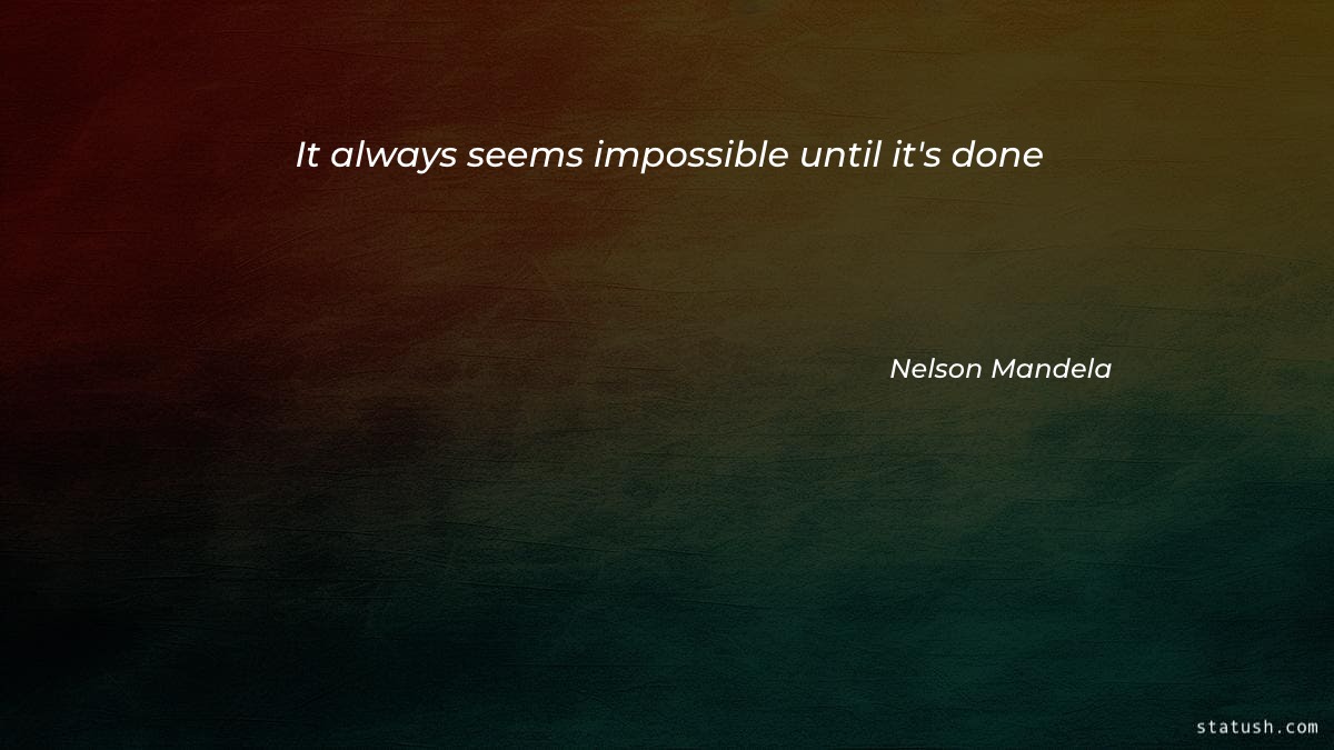 It always seems impossible until its done - Motivational Quotes at statush.com