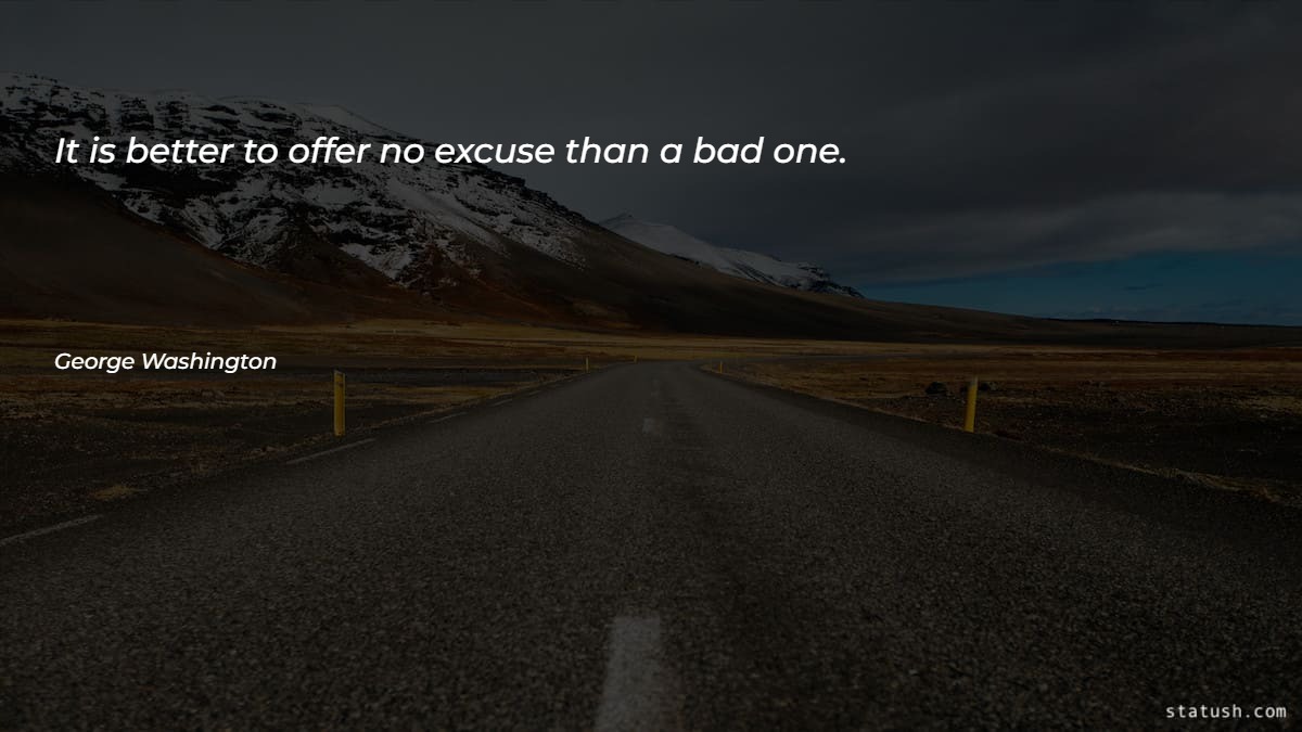 It is better to offer no excuse than a bad one Motivational Quotes at statush.com