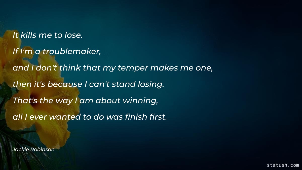 It kills me to lose. If I'm a troublemaker Motivational Quotes at statush.com