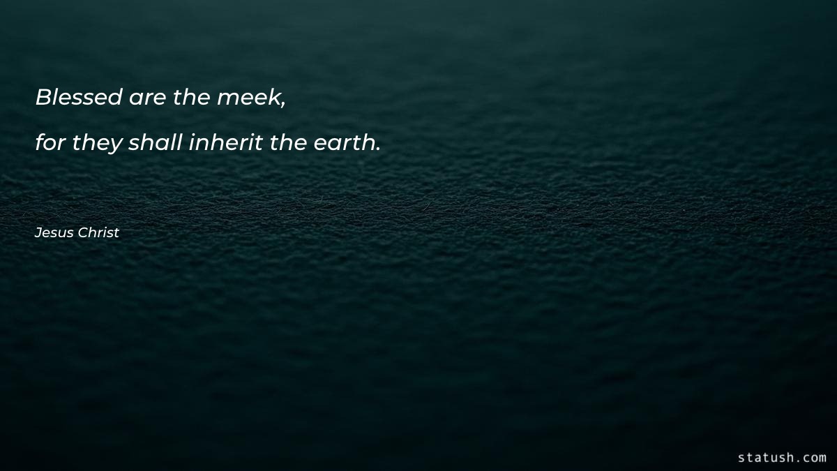 Blessed are the meek, for - Motivational Quotes at statush.com