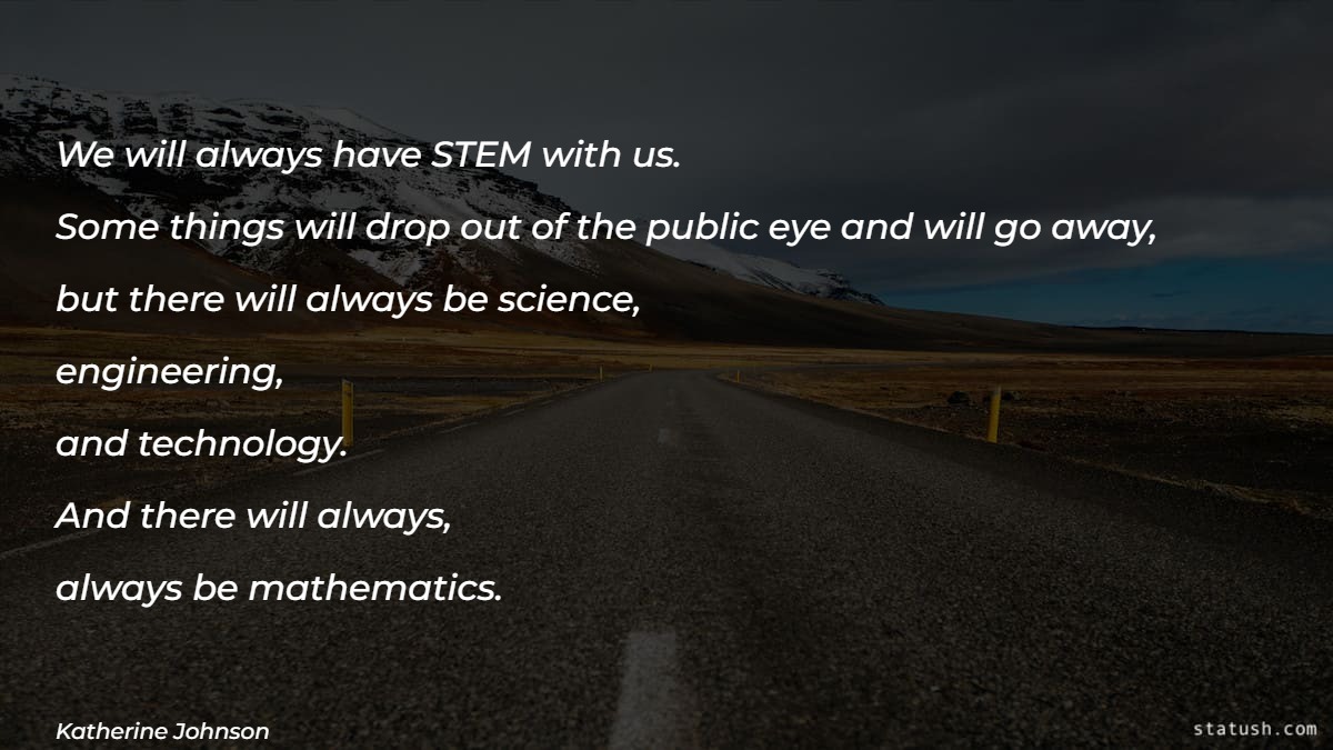 We will always have STEM with us - Technology Quotes at statush.com