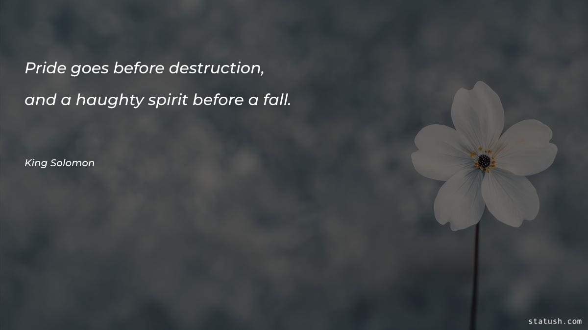 Pride goes before destruction, and