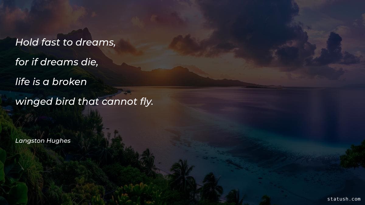 Hold fast to dreams, for