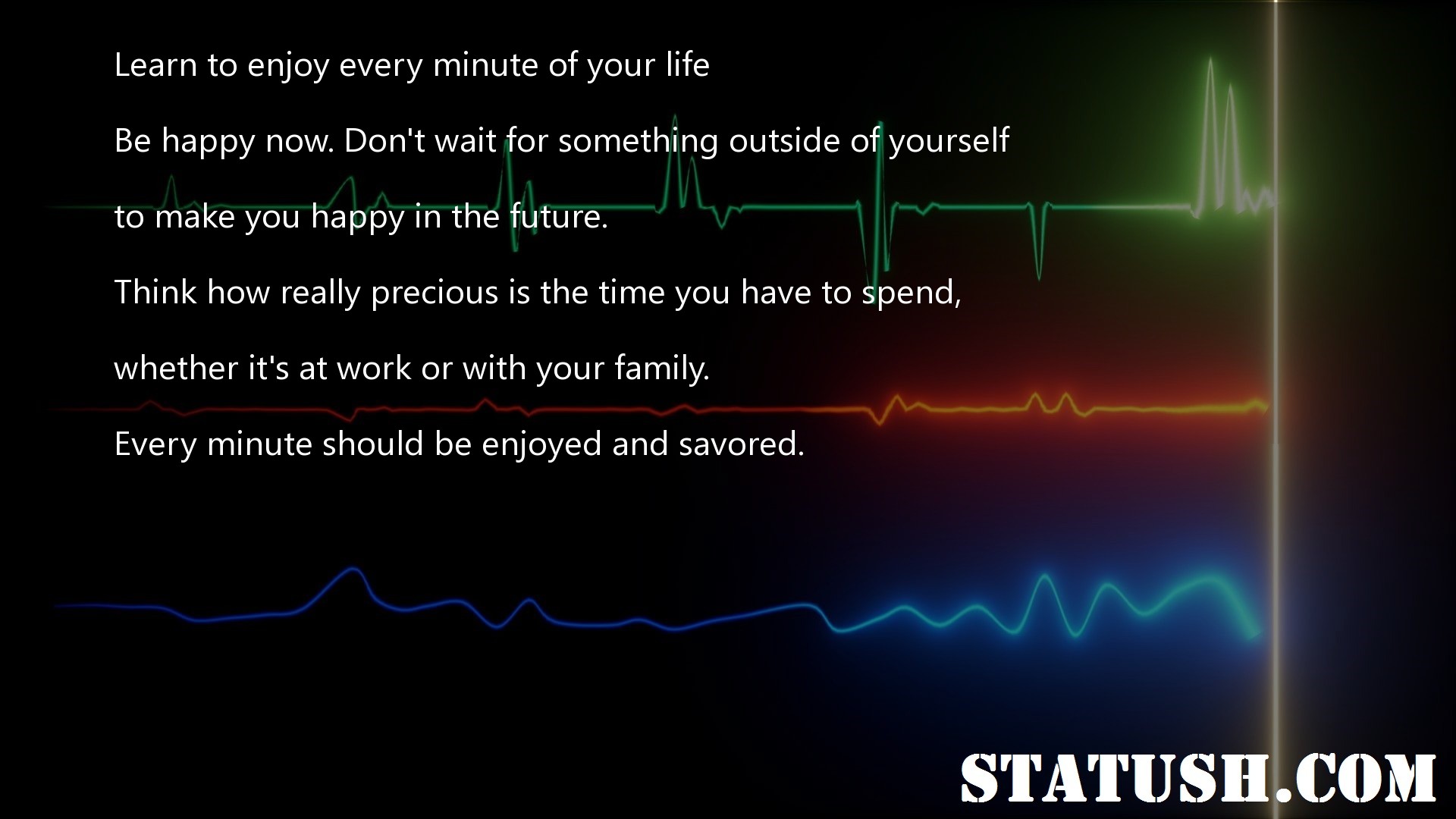 Learn to enjoy every minute of your life - Life Quotes at statush.com